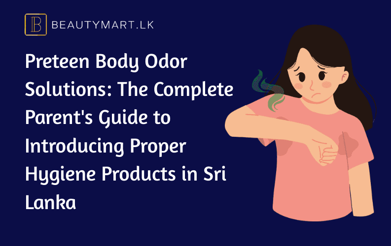 Preteen Body Odor Solutions The Complete Parent's Guide to Introducing Proper Hygiene Products in Sri Lanka