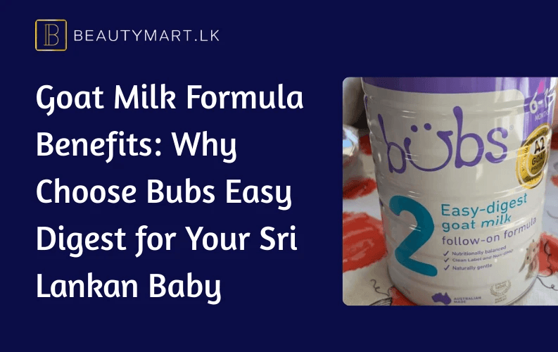 Goat Milk Formula Benefits Why Choose Bubs Easy Digest for Your Sri Lankan Baby